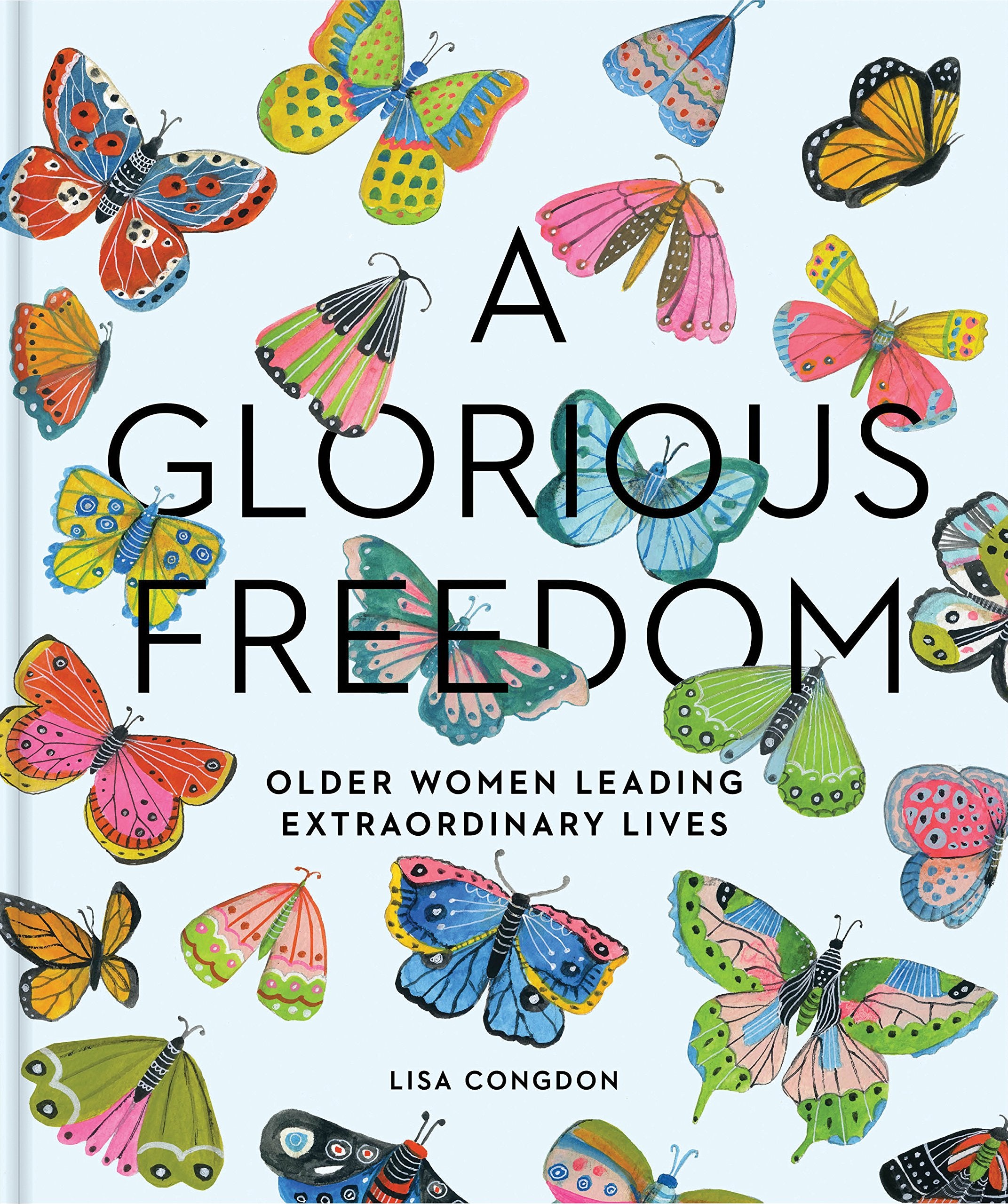 A Glorious Freedom: Older Women Leading Extraordinary Lives (Gifts For Grandmothers, Books For Middle Age, Inspiring Gifts For O