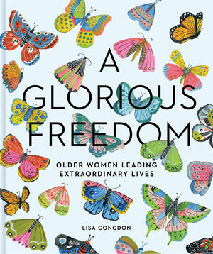 A Glorious Freedom: Older Women Leading Extraordinary Lives (Gifts For Grandmothers, Books For Middle Age, Inspiring Gifts For O