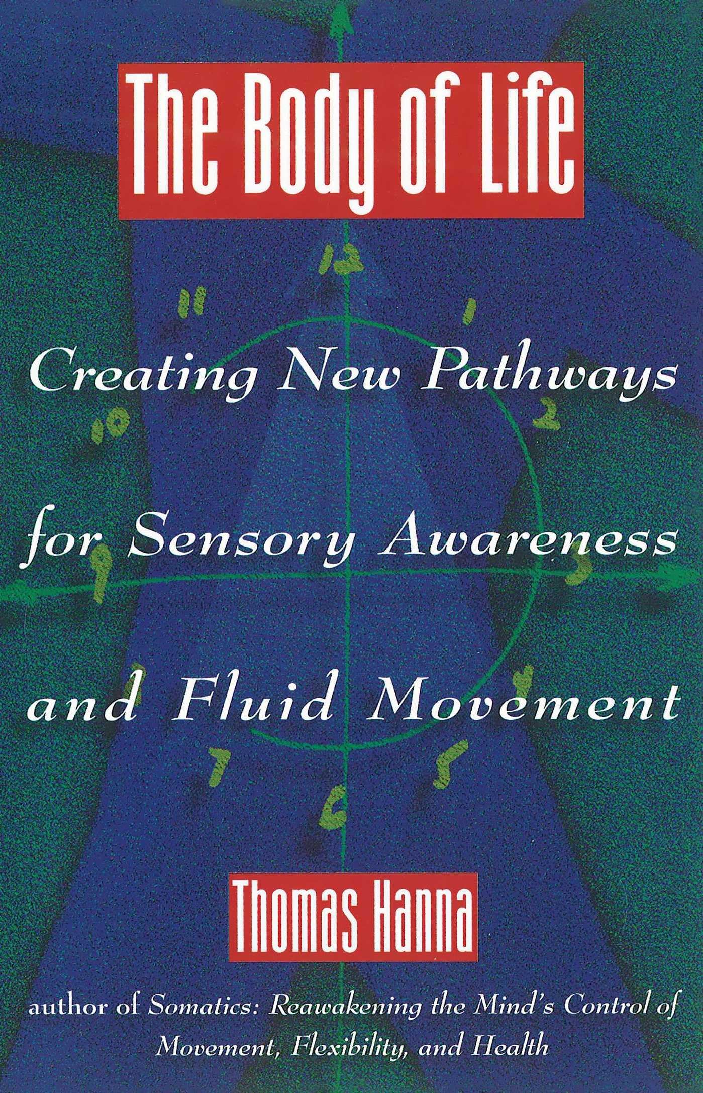 The Body of Life: Creating New Pathways for Sensory Awareness and Fluid Movement,Used