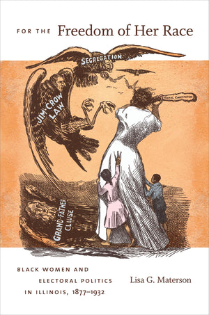 For the Freedom of Her Race: Black Women and Electoral Politics in Illinois, 18771932,Used