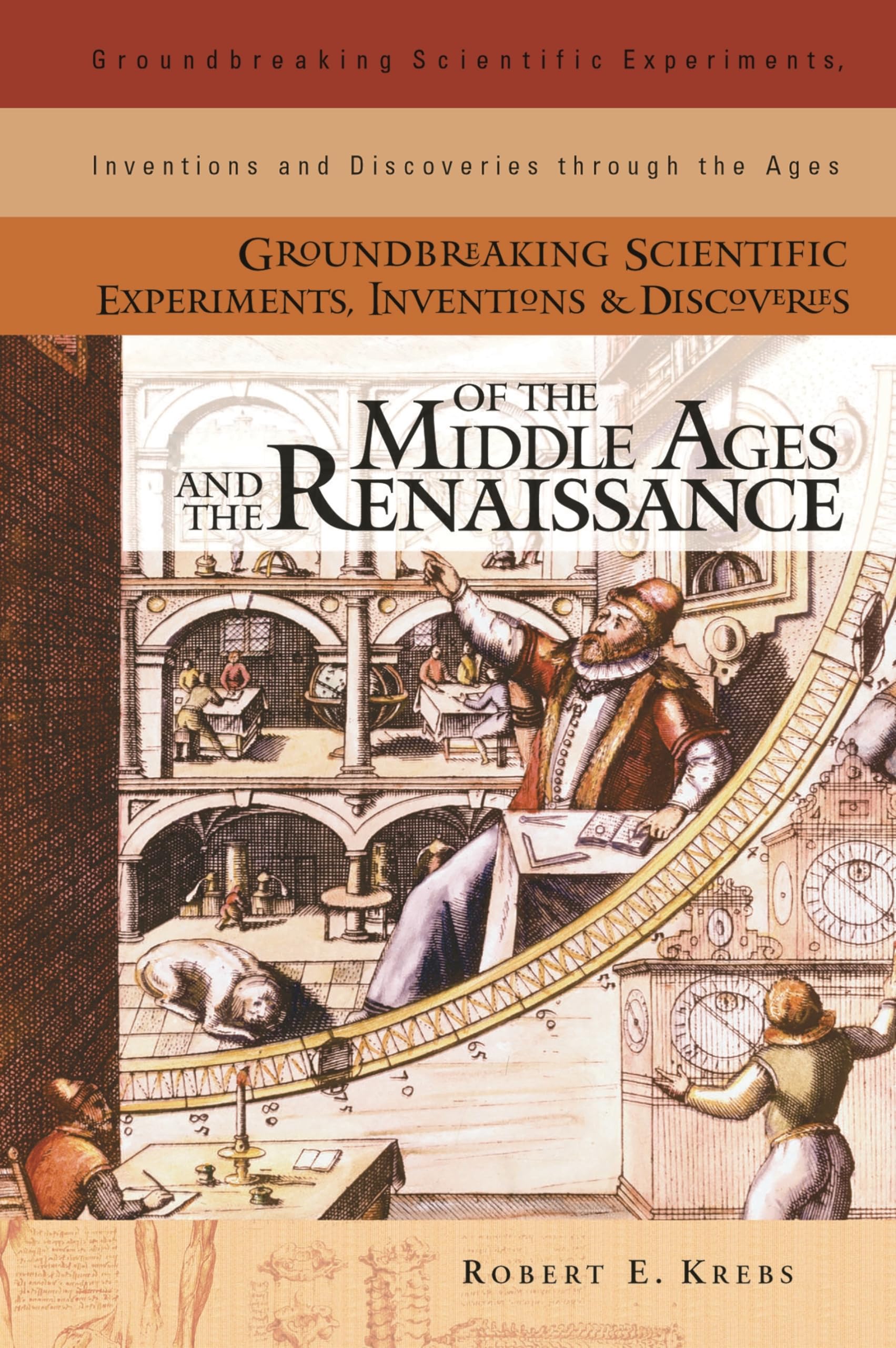Groundbreaking Scientific Experiments, Inventions, And Discoveries Of The Middle Ages And The Renaissance (Groundbreaking Scient