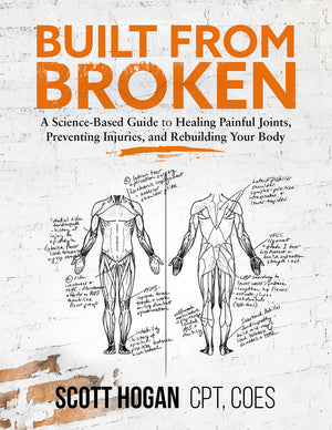 Built From Broken: A Sciencebased Guide To Healing Painful Joints, Preventing Injuries, And Rebuilding Your Body