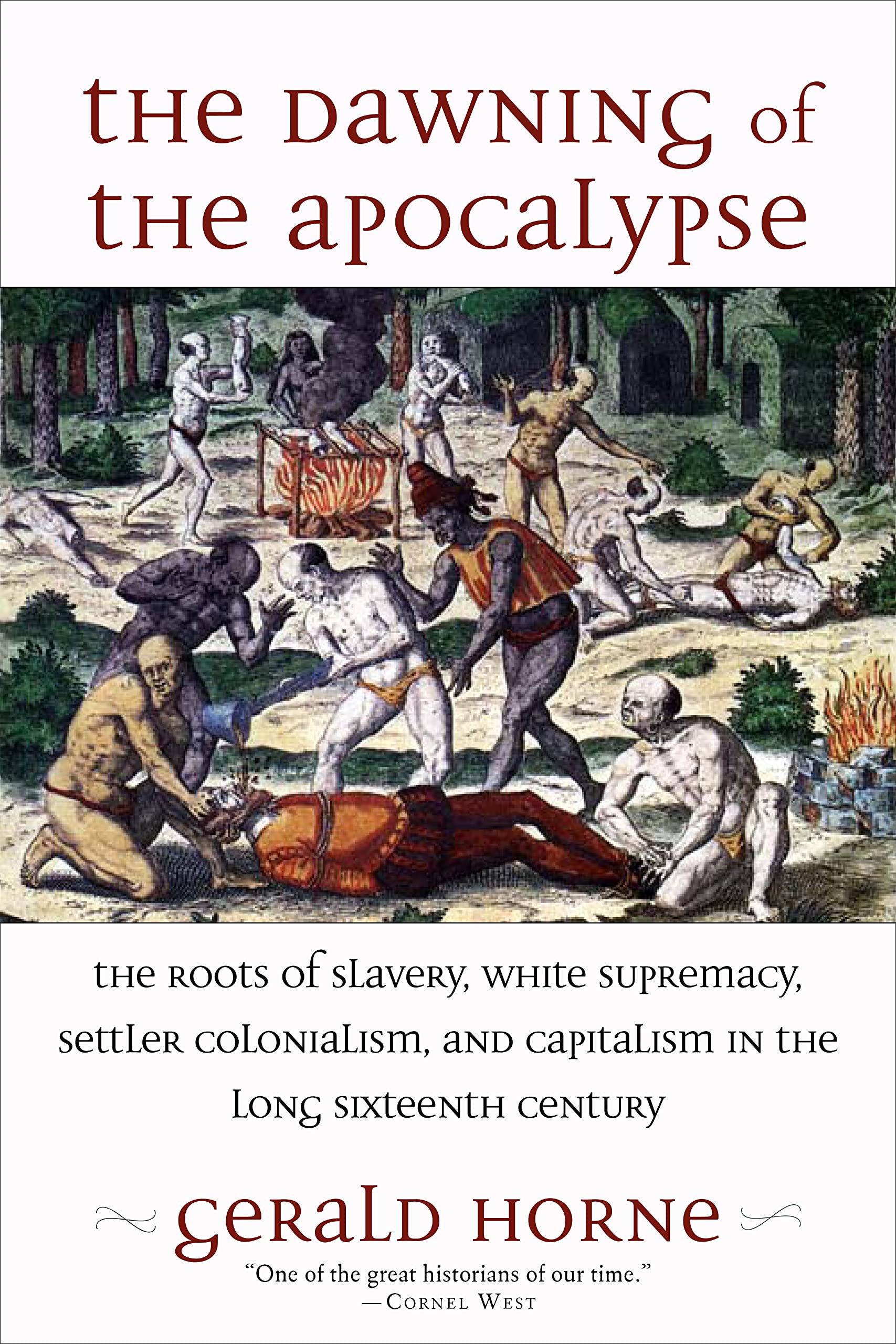 The Dawning of the Apocalypse: The Roots of Slavery, White Supremacy, Settler Colonialism, and Capitalism in the Long Sixteenth ,New