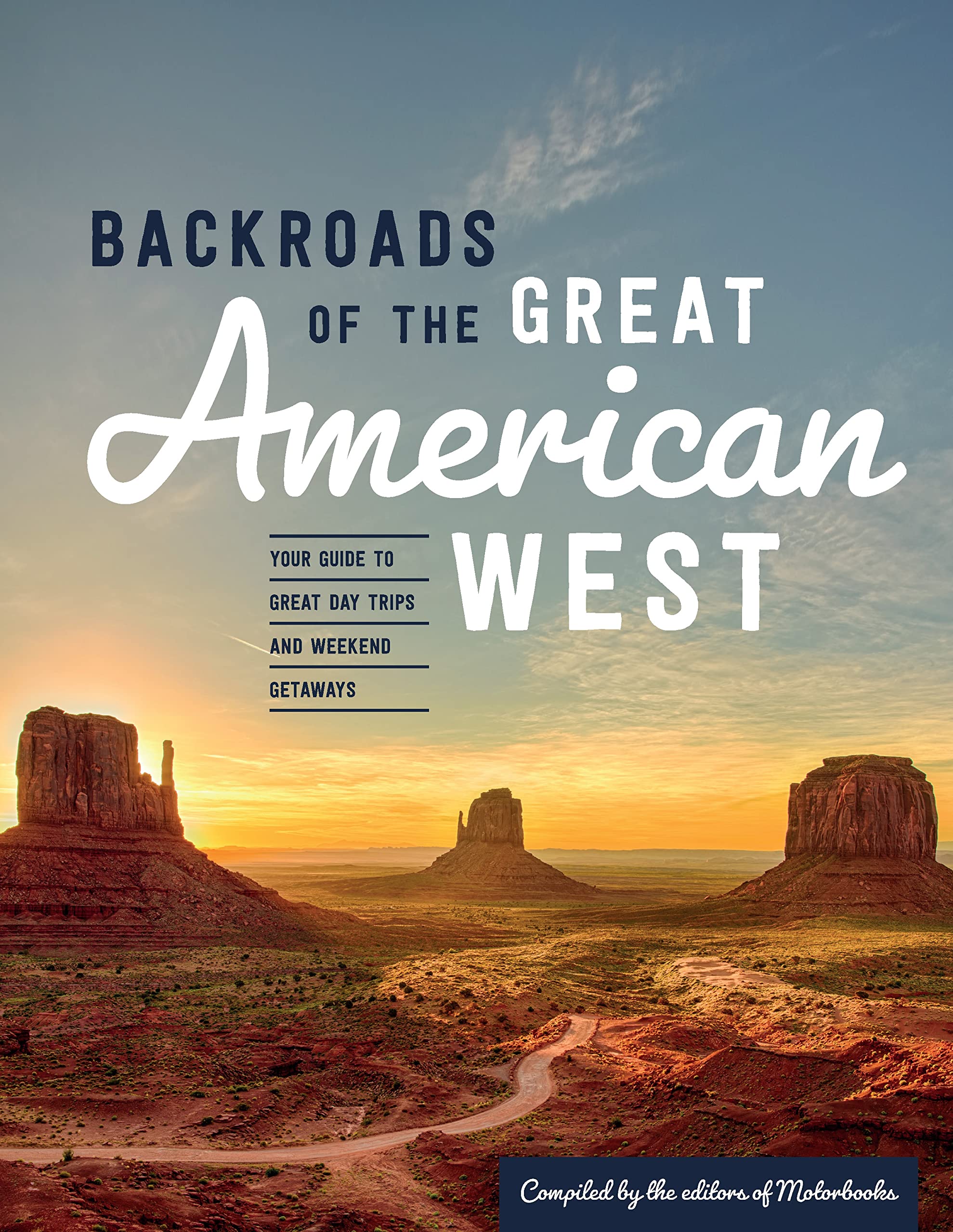 Backroads Of The Great American West: Your Guide To Great Day Trips & Weekend Getaways
