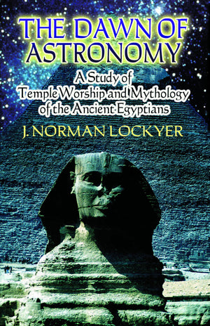 The Dawn Of Astronomy: A Study Of Temple Worship And Mythology Of The Ancient Egyptians (Dover Books On Astronomy)