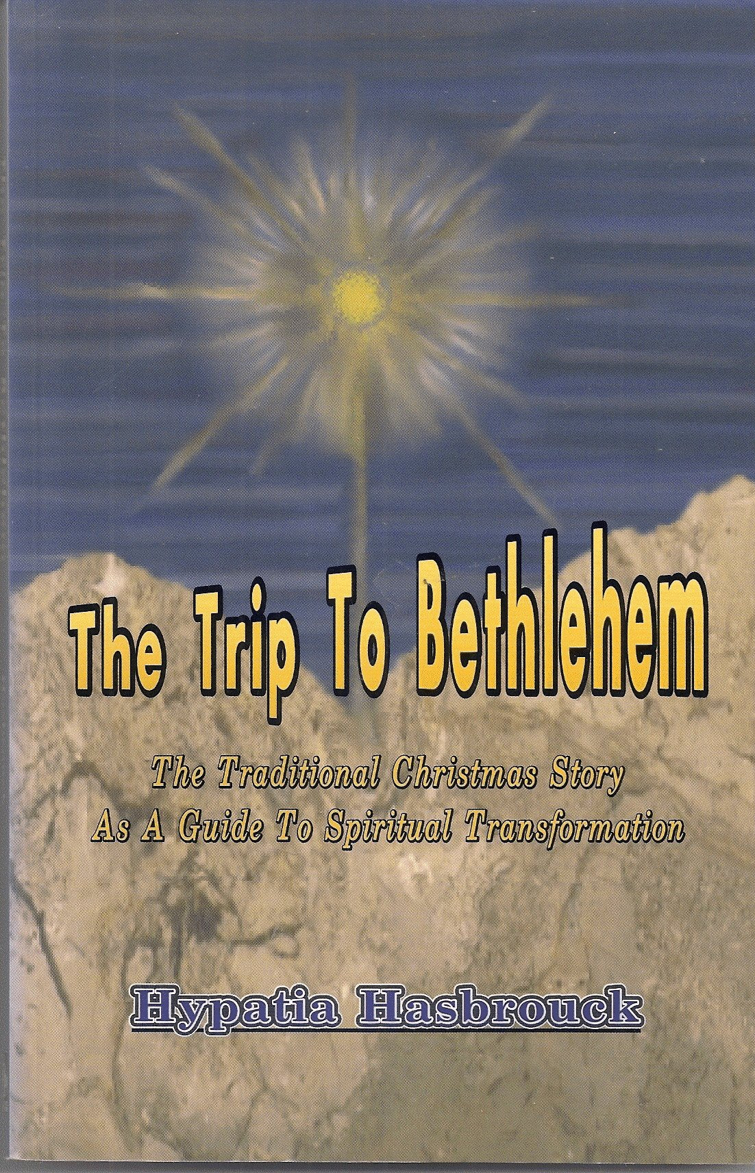 The Trip To Bethlehem: The Traditional Christmas Story As A Guide To Spiritual Transformation,New
