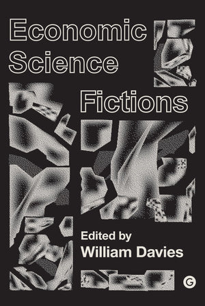 Economic Science Fictions (Goldsmiths Press / PERC Papers)