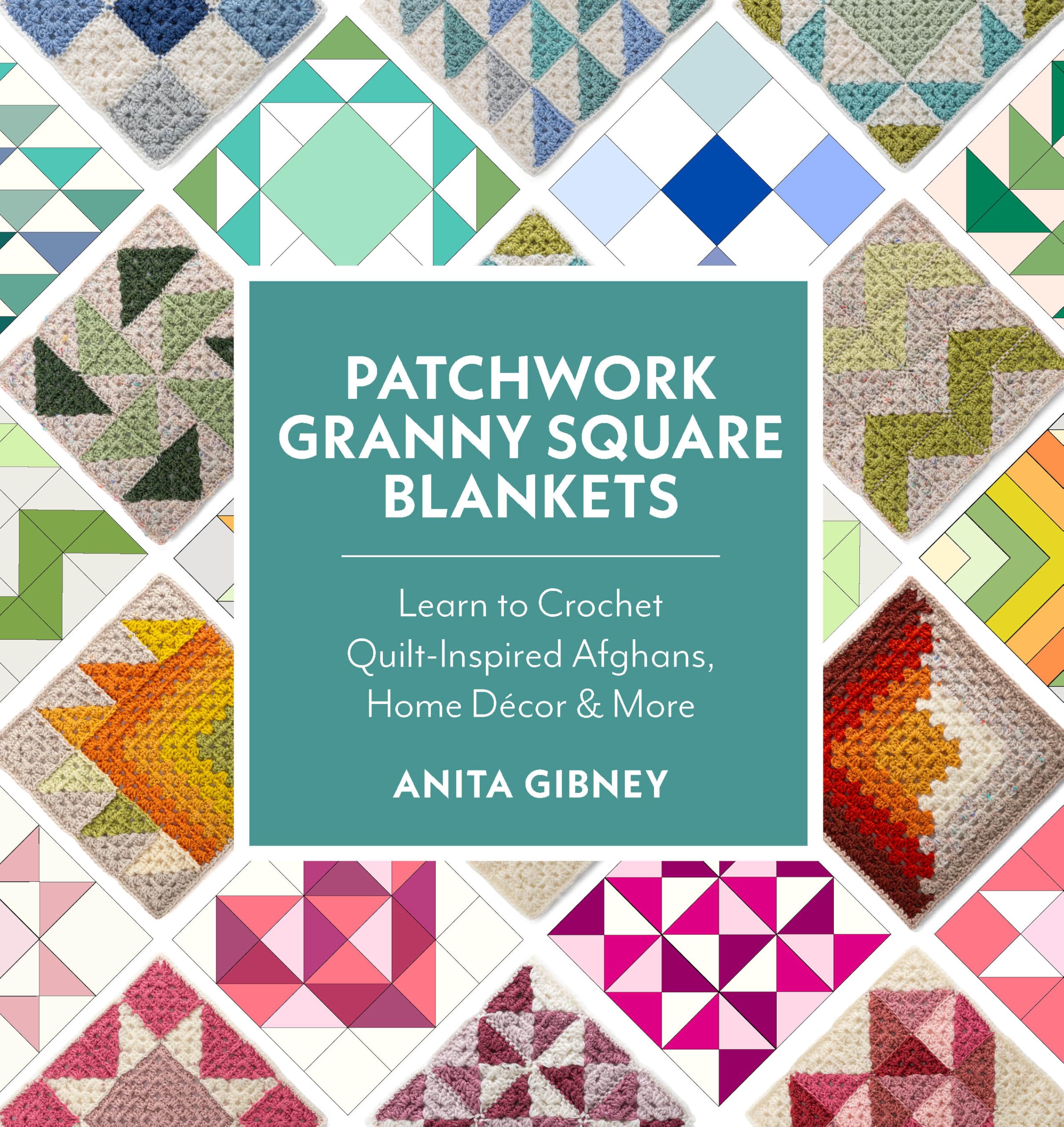Patchwork Granny Square Blankets: Learn to Crochet QuiltInspired Throws, Home Decor, and More12 Crocheted Quilt Blocks, Endles