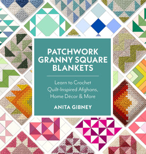 Patchwork Granny Square Blankets: Learn to Crochet QuiltInspired Throws, Home Decor, and More12 Crocheted Quilt Blocks, Endles