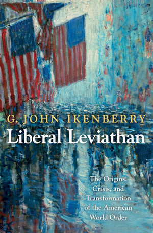 Liberal Leviathan: The Origins, Crisis, And Transformation Of The American World Order (Princeton Studies In International Histo,New