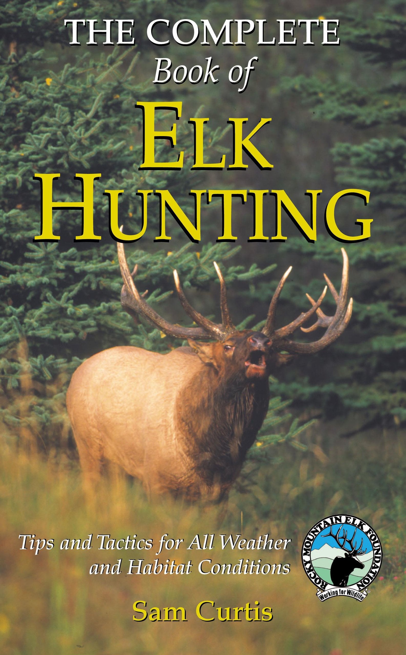 Complete Book of Elk Hunting: Tips And Tactics For All Weather And Habitat Conditions (Rocky Mountain Elk Foundation),New