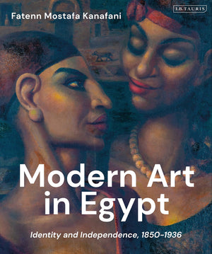 Modern Art In Egypt: Identity And Independence, 18501936