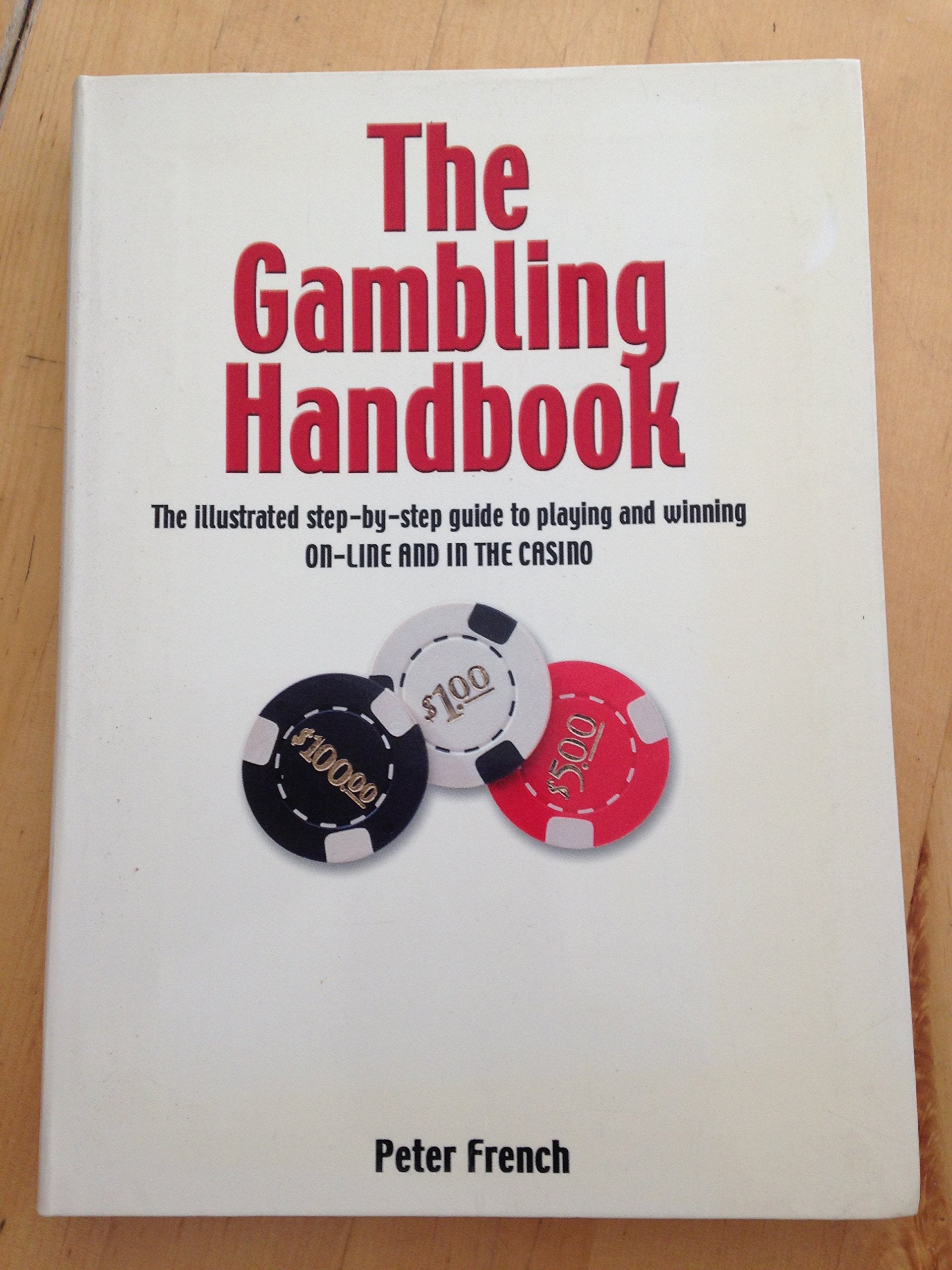 The Gambling Handbook: The Illustrated StepByStep Guide to Playing and Winning OnLine and in the Casino,New
