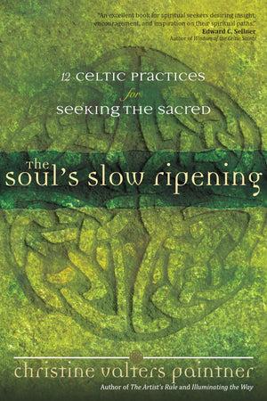 The Souls Slow Ripening: 12 Celtic Practices for Seeking the Sacred