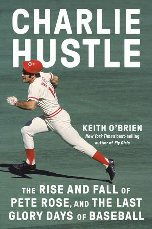 Charlie Hustle: The Rise And Fall Of Pete Rose, And The Last Glory Days Of Baseball,New
