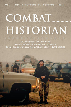 Combat Historian: Collecting And Writing Army SpecialOperations History From Desert Storm To Afghanistan (19912002)