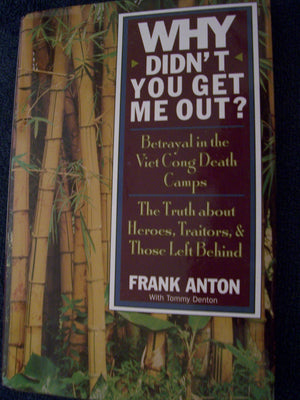 Why Didn't You Get Me Out?: Betrayal in the Viet Cong Death Camps : The Truth About Heroes, Traitors, and Those Left Behind,New