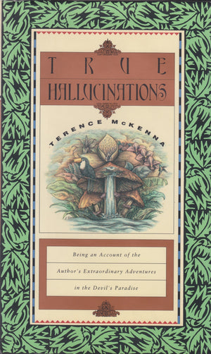 True Hallucinations: Being An Account Of The Author'S Extraordinary Adventures In The Devil'S Paradise
