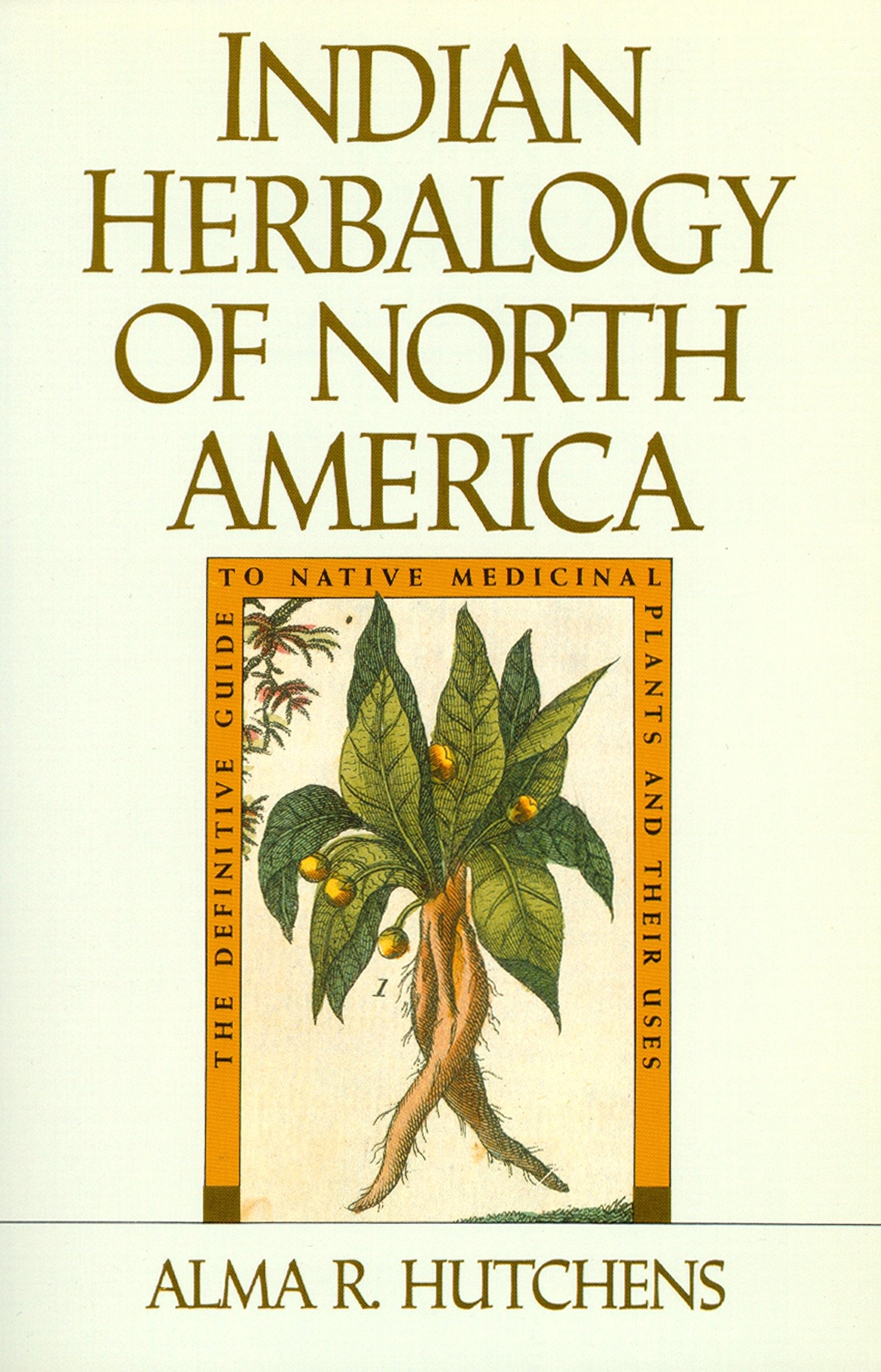 Indian Herbalogy of North America: The Definitive Guide to Native Medicinal Plants and Their Uses,Used