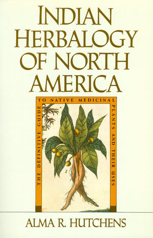 Indian Herbalogy of North America: The Definitive Guide to Native Medicinal Plants and Their Uses,Used