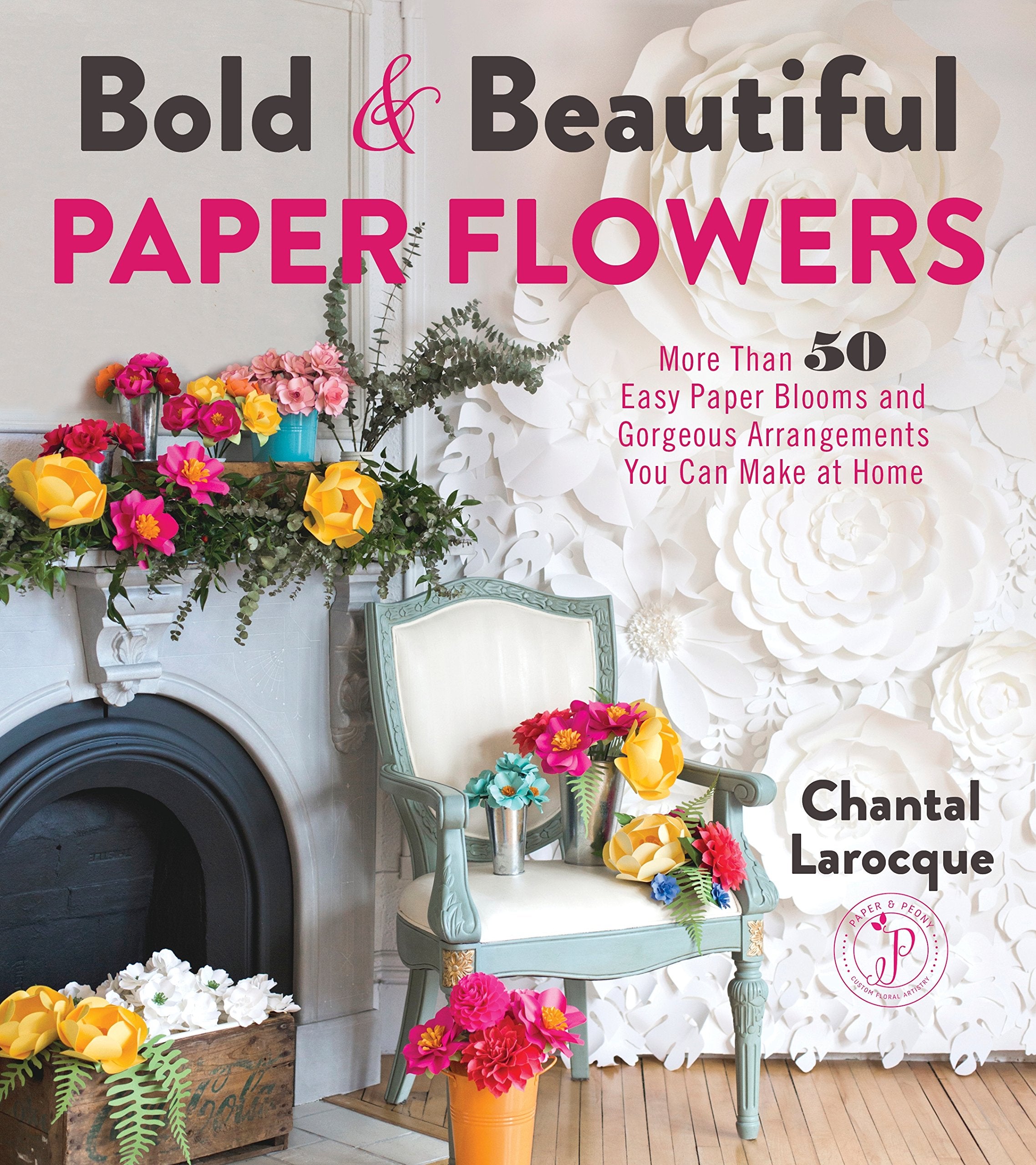 Bold & Beautiful Paper Flowers: More Than 50 Easy Paper Blooms and Gorgeous Arrangements You Can Make at Home,Used