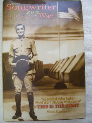 The Songwriter Goes To War: The Story Of Irving Berlin'S World War Ii Allarmy Production Of This Is The Army-used