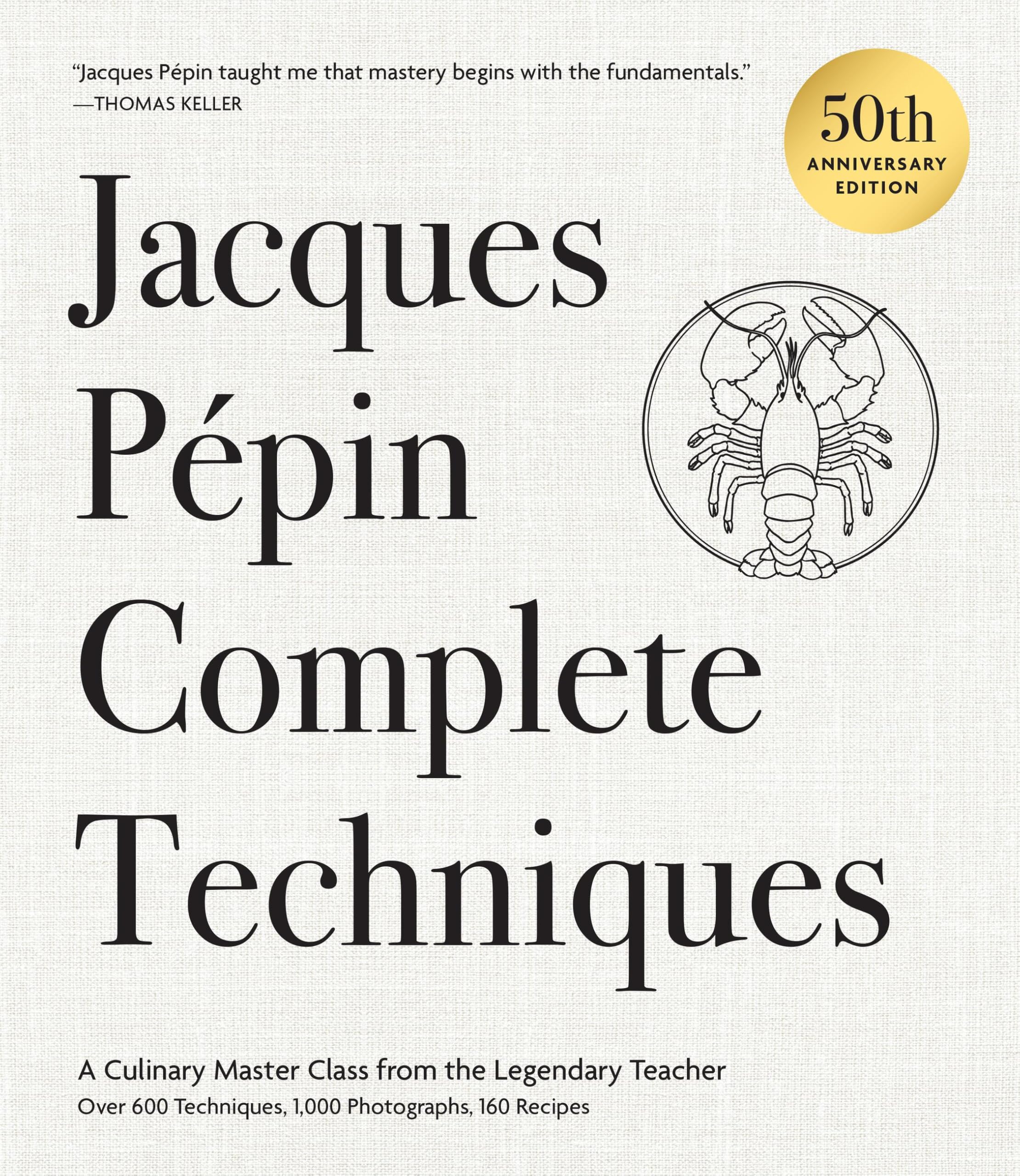 Jacques Ppin Complete Techniques 50Th Anniversary Edition: A Culinary Master Class From The Legendary TeacherOver 600 Techniques