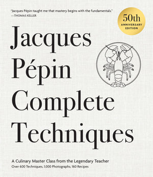 Jacques Ppin Complete Techniques 50Th Anniversary Edition: A Culinary Master Class From The Legendary TeacherOver 600 Techniques