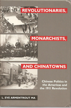 Revolutionaries, Monarchists And Chinatowns: Chinese Politics In The Americas And The 1911 Revolution