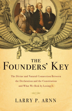 The Founders' Key: The Divine And Natural Connection Between The Declaration And The Constitution And What We Risk By Losing It,Used
