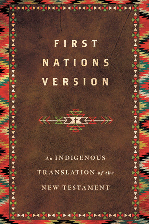 First Nations Version: An Indigenous Bible Translation of the New Testament,New