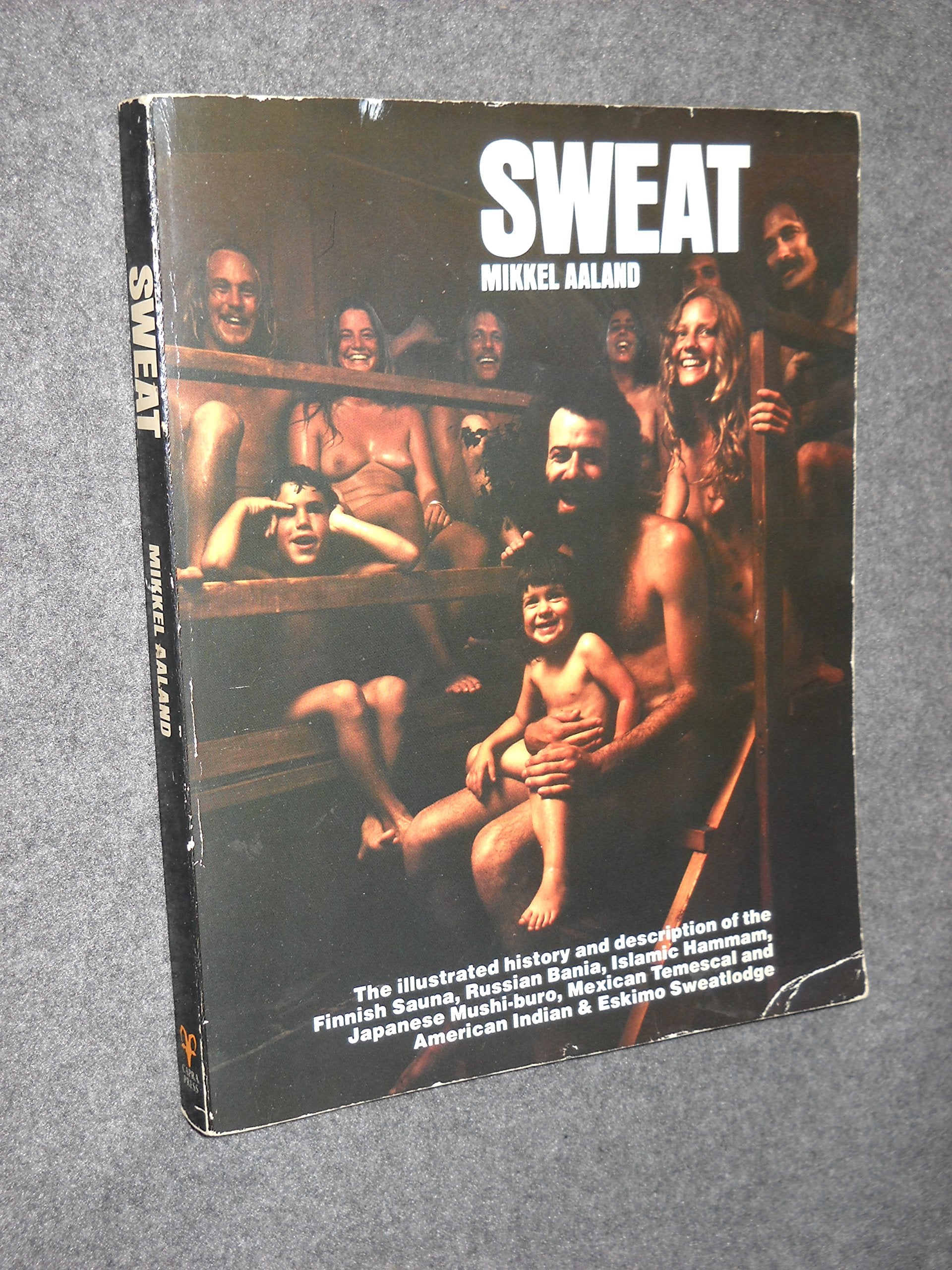 Sweat: The Illustrated History and Description of the Finnish Sauna, Russian Bania, Islamic Hammam, Japanese MushiBuro, Mexican,Used