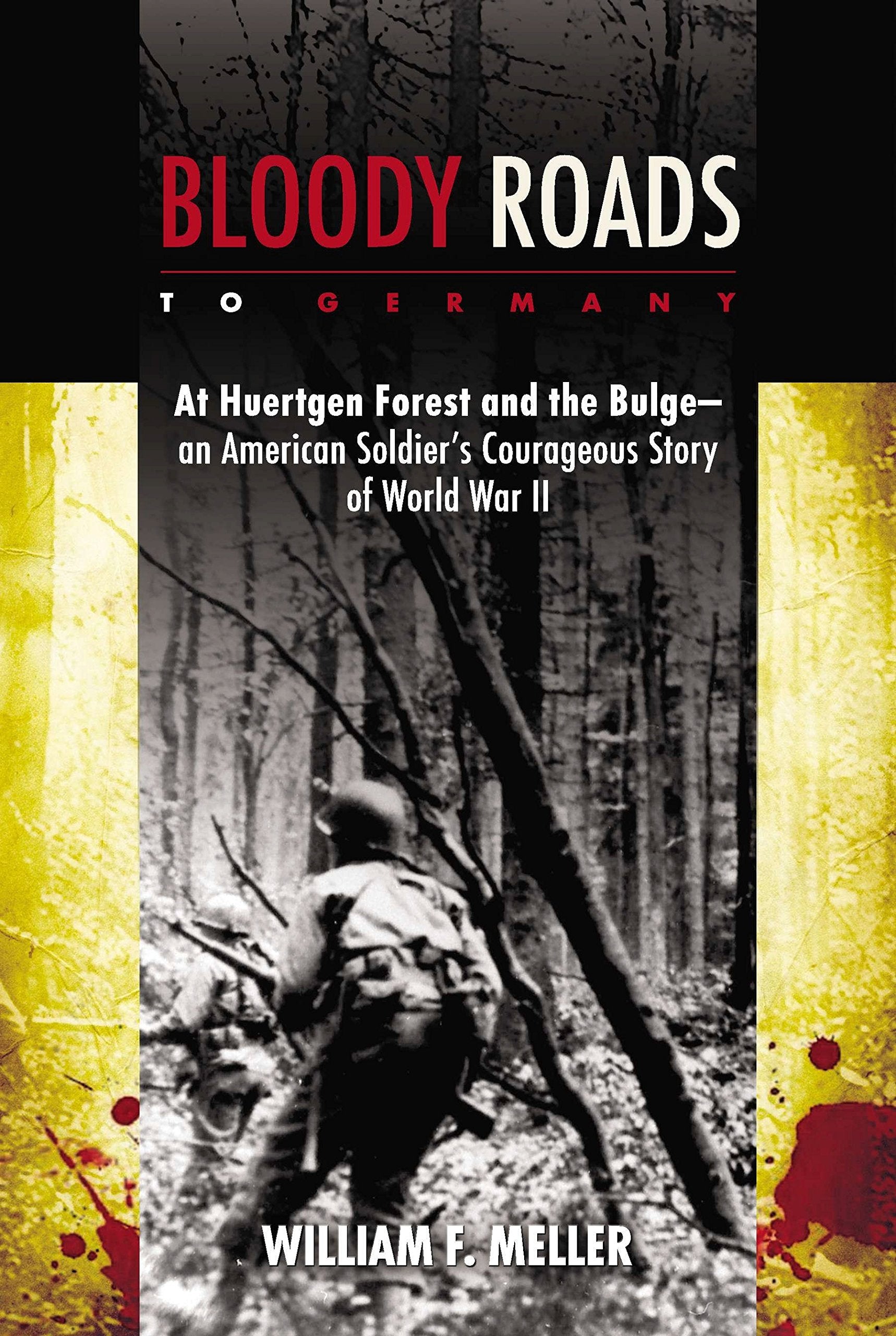 Bloody Roads To Germany: At Huertgen Forest And The Bulgean American Soldiers Courageous Story Of Worl D War Ii,New