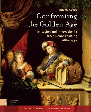 Confronting the Golden Age: Imitation and Innovation in Dutch Genre Painting 16801750 (Amsterdam Studies in the Dutch Golden Ag,Used