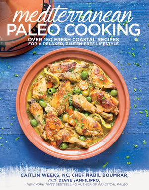 Mediterranean Paleo Cooking: Over 150 Fresh Coastal Recipes For A Relaxed, Glutenfree Lifestyle