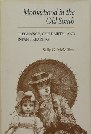 Motherhood In The Old South: Pregnancy, Childbirth, And Infant Rearing,New