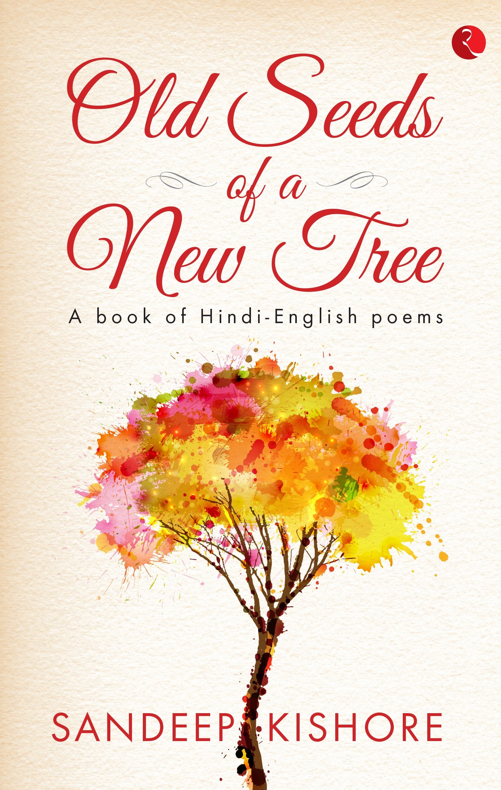 Old Seeds Of A New Tree: A Book Of Hindi-English Poems