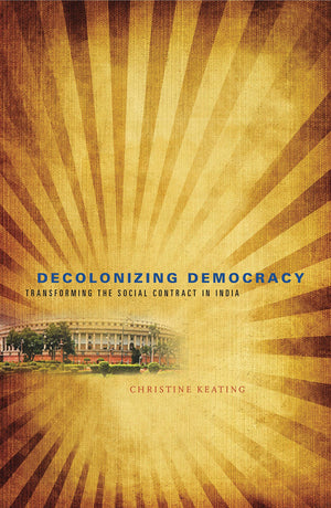 Decolonizing Democracy: Transforming the Social Contract in India,Used