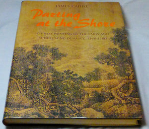 Parting at the Shore: Chinese Painting of the Early and Middle Ming Dynasty, 13681580 (A History of Later Chinese Painting, 127,Used