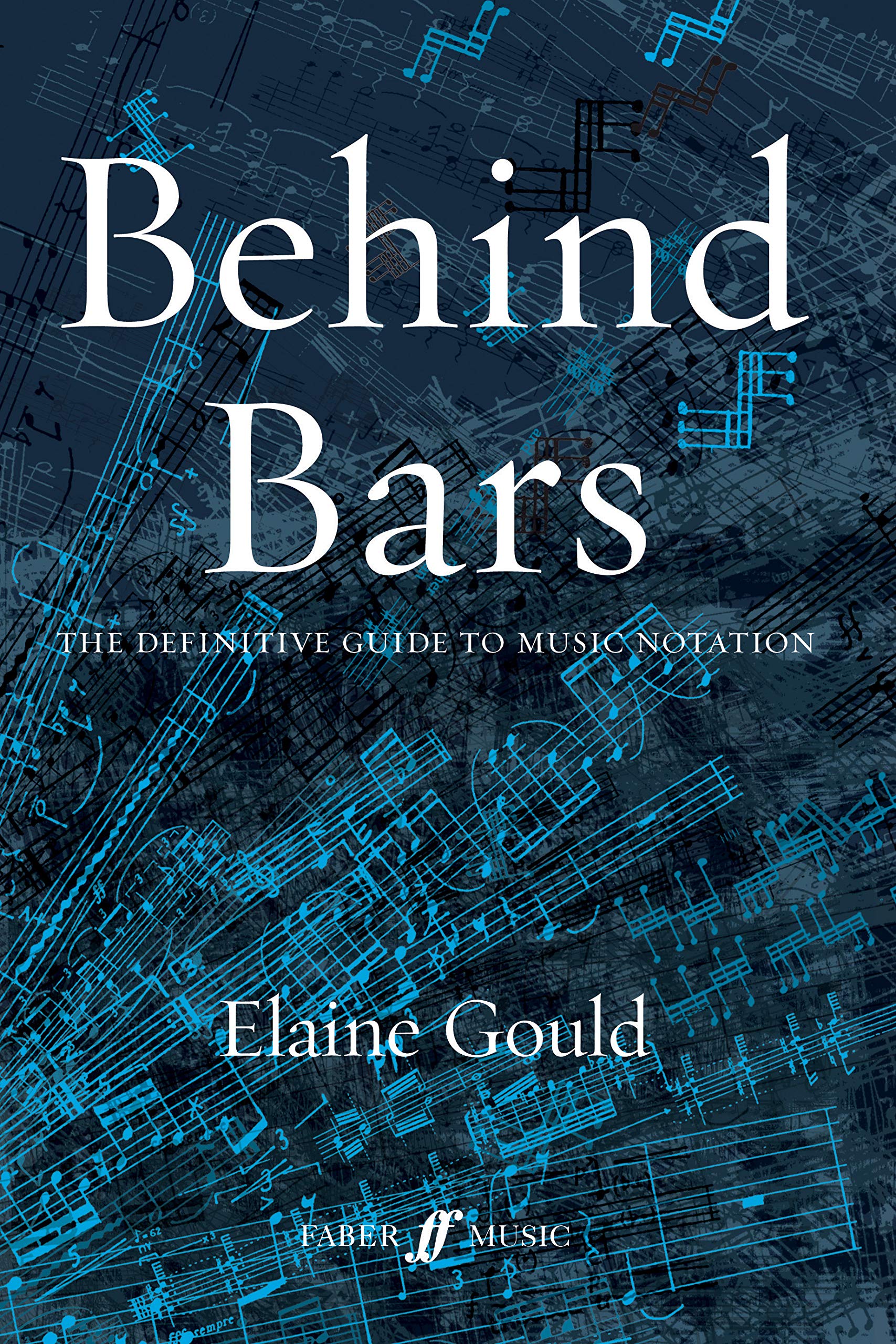 Behind Bars: The Definitive Guide to Music Notation (Faber Edition),New