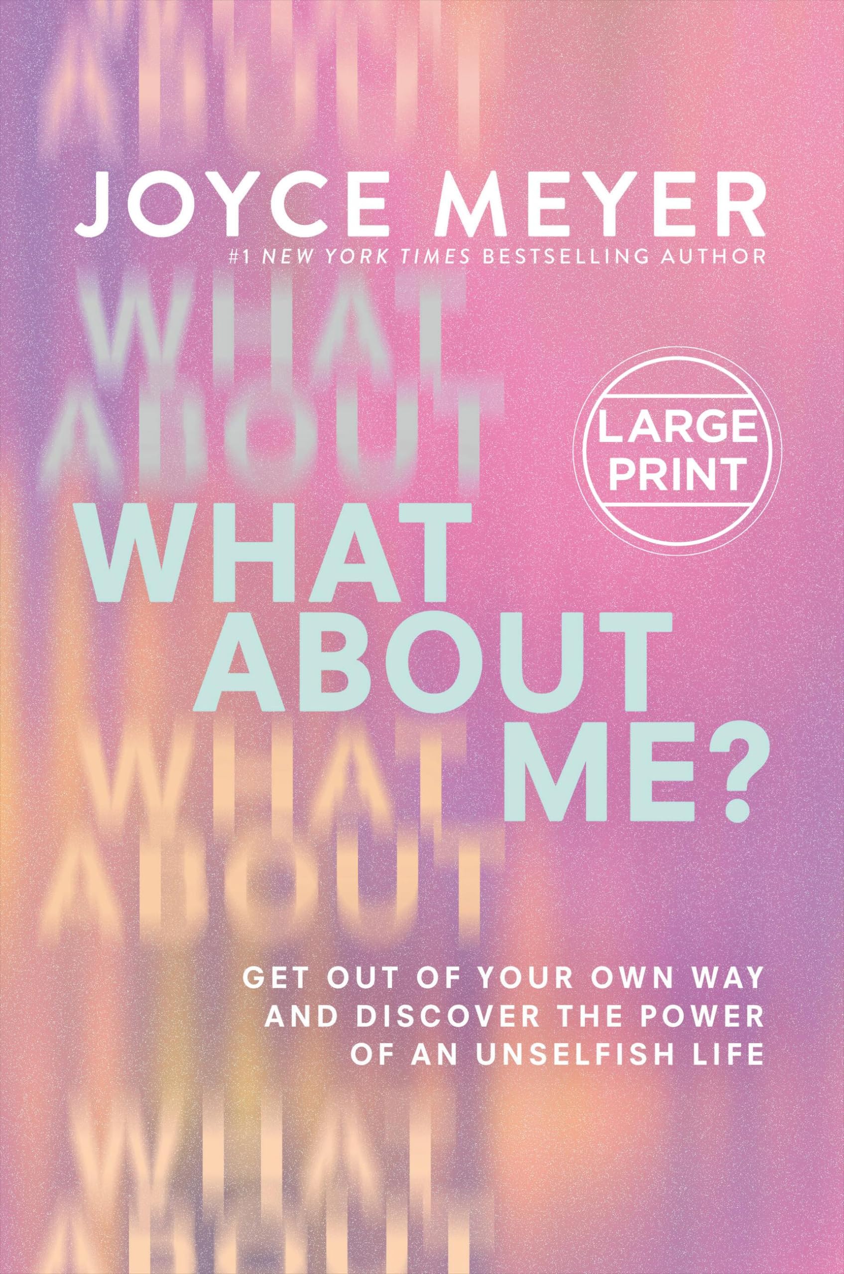 What About Me?: Get Out of Your Own Way and Discover the Power of an Unselfish Life