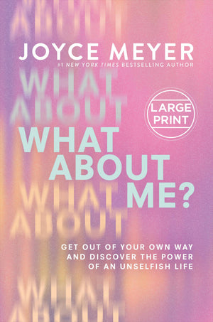 What About Me?: Get Out of Your Own Way and Discover the Power of an Unselfish Life
