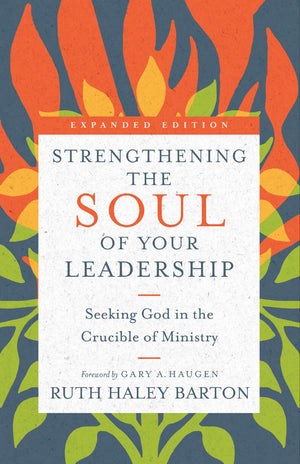 Strengthening The Soul Of Your Leadership: Seeking God In The Crucible Of Ministry (Transforming Resources),New