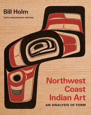 Northwest Coast Indian Art: An Analysis of Form, 50th Anniversary Edition (Native Art of the Pacific Northwest: A Bill Holm Cent,Used