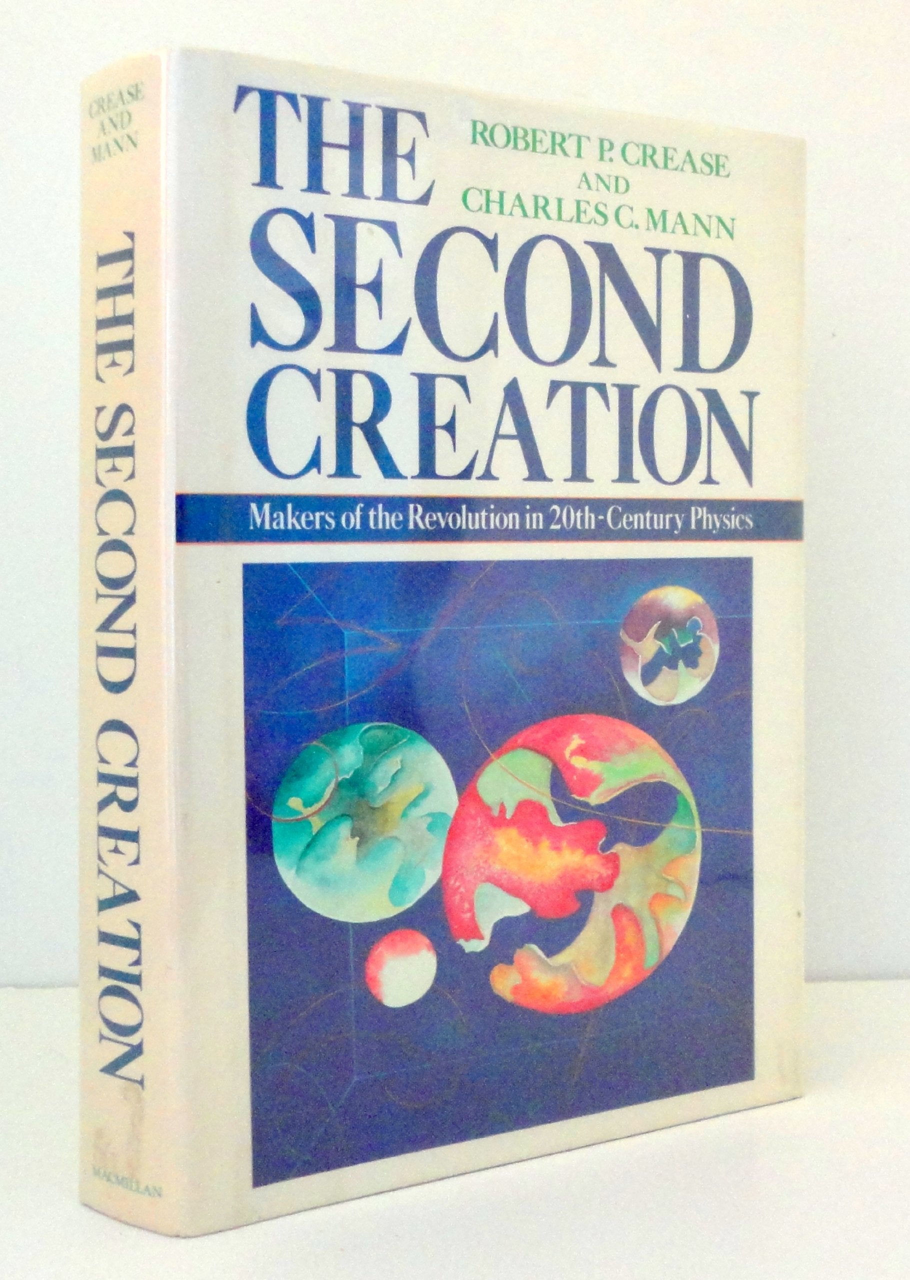 The Second Creation: Makers Of The Revolution In Twentiethcentury Physics By Robert P. Crease, Charles C. Mann (1986) Hardcover,Used