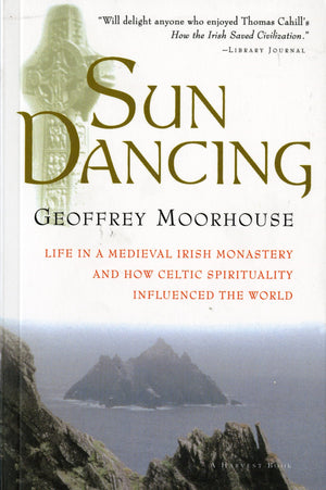 Sun Dancing: Life in a Medieval Irish Monastery and How Celtic Spirituality Influenced the World,New