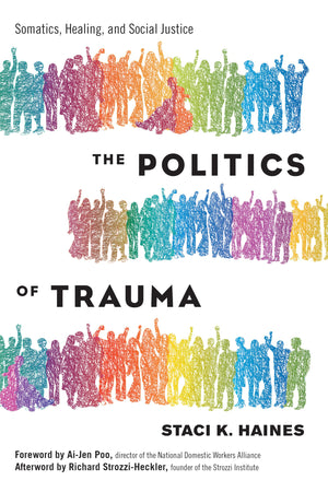 The Politics Of Trauma: Somatics, Healing, And Social Justice
