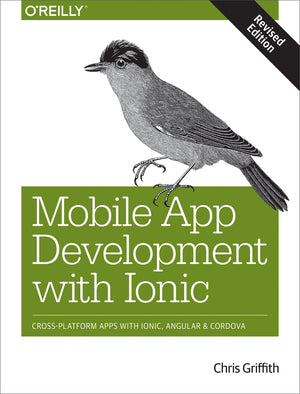 Mobile App Development With Ionic, Revised Edition: Crossplatform Apps With Ionic, Angular, And Cordova