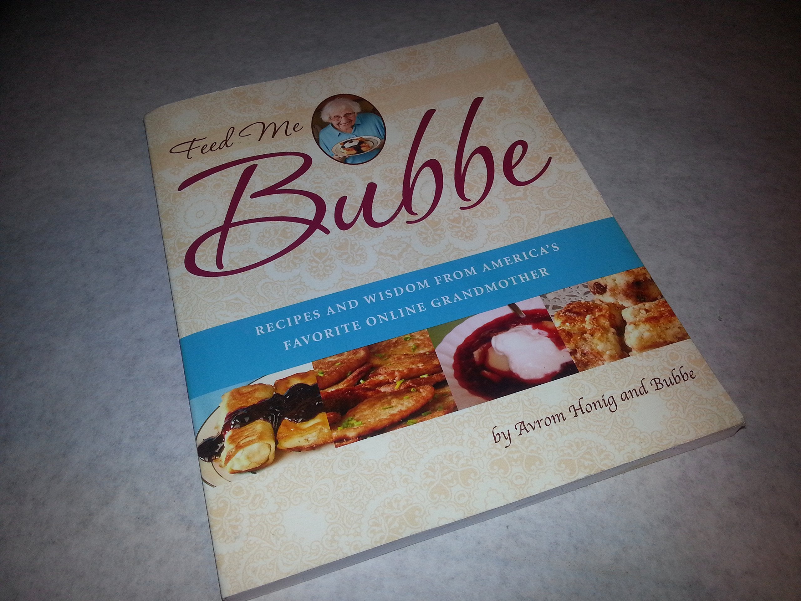 Feed Me Bubbe: Recipes And Wisdom From America S Favorite Online Grandmother,New