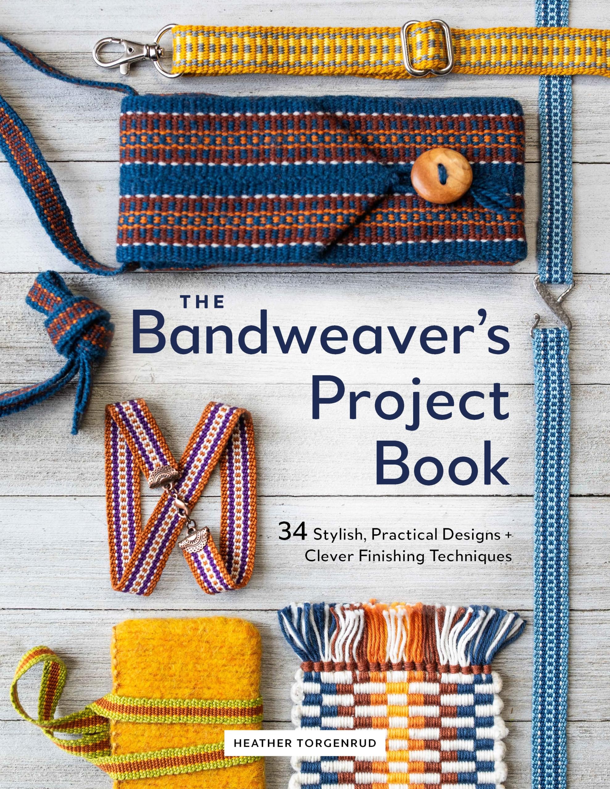 The BandweaverS Project Book: 34 Stylish, Practical Designs + Clever Finishing Techniques